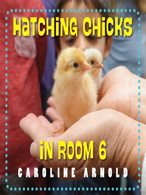 Title details for Hatching Chicks in Room 6 by Caroline Arnold - Available